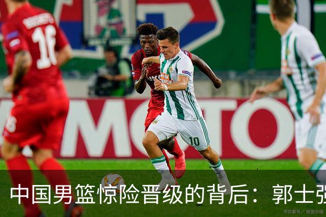 中国男篮惊险晋级的背后：郭士强已不适合执教国家队