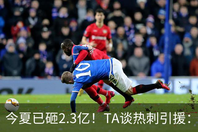 今夏已砸2.3亿！TA谈热刺引援：告别节俭时代，豪掷千金为出成绩